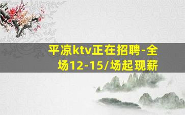平凉ktv正在招聘-全场12-15/场起现薪